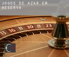 Jogos de azar em Reserva